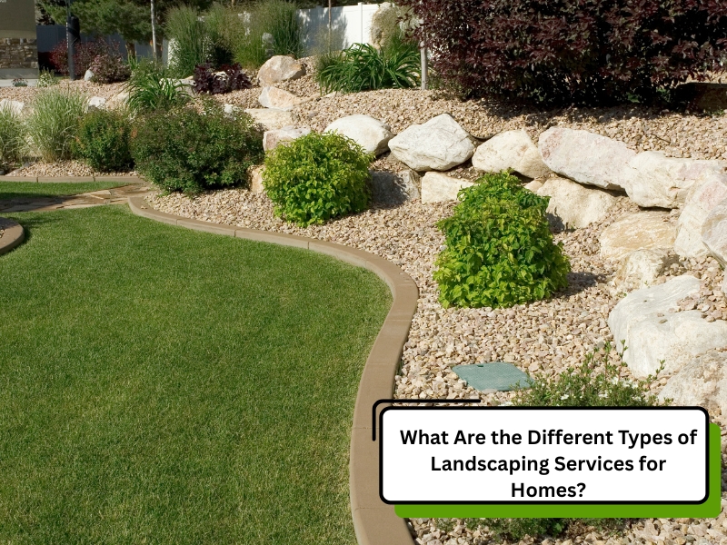 What Are the Different Types of Landscaping Services for Homes